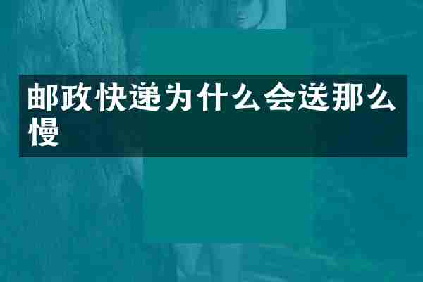 邮政快递为什么会送那么慢