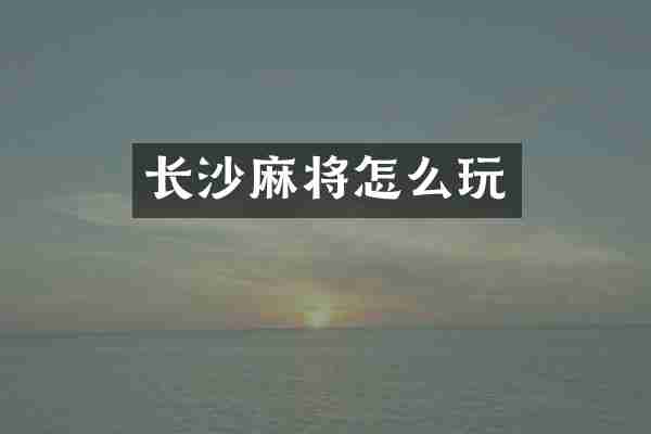 长沙麻将怎么玩