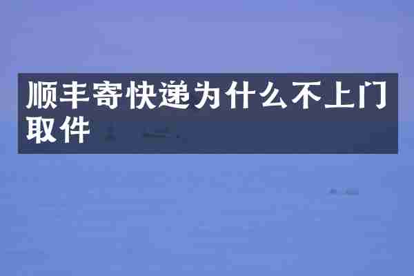 顺丰寄快递为什么不上门取件