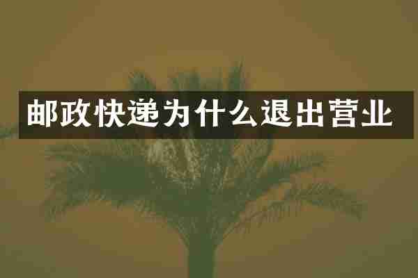 邮政快递为什么退出营业