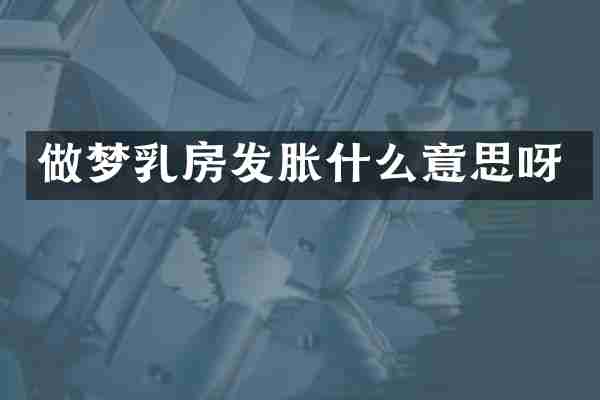 做梦乳房发胀什么意思呀