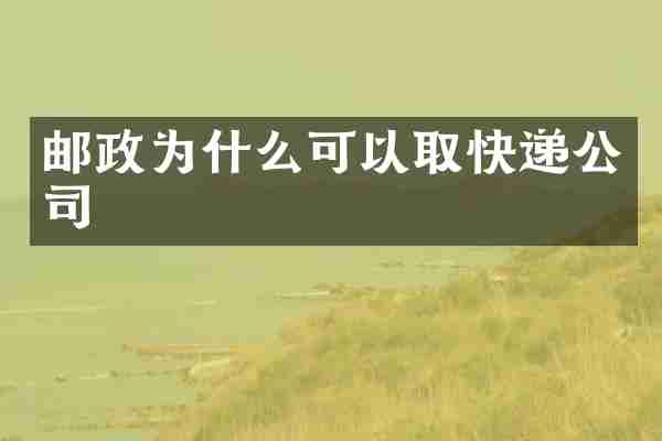 邮政为什么可以取快递公司