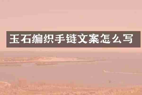 玉石编织手链文案怎么写