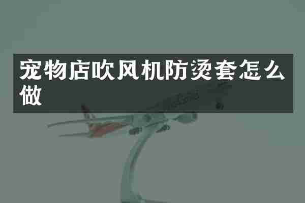 宠物店吹风机防烫套怎么做