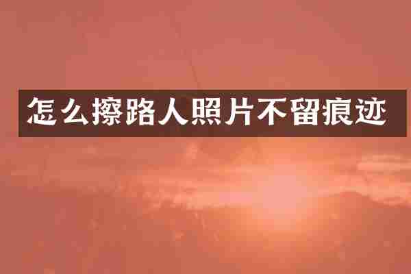 怎么擦路人照片不留痕迹