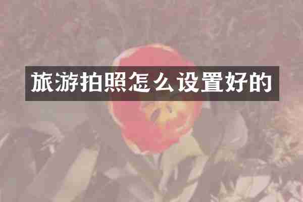 旅游拍照怎么设置好的