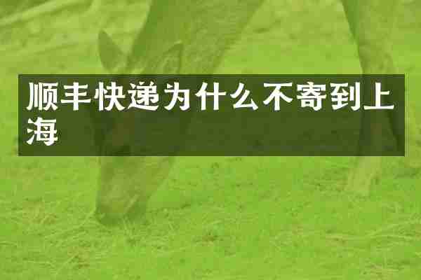 顺丰快递为什么不寄到上海
