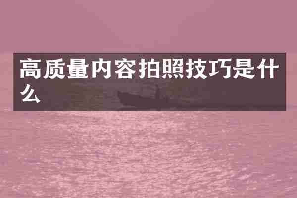 高质量内容拍照技巧是什么