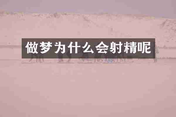 做梦为什么会射精呢