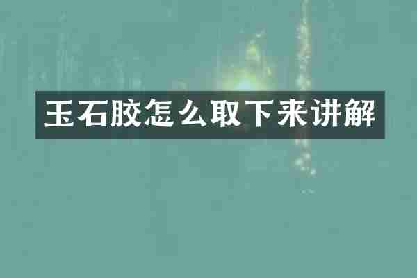 玉石胶怎么取下来讲解