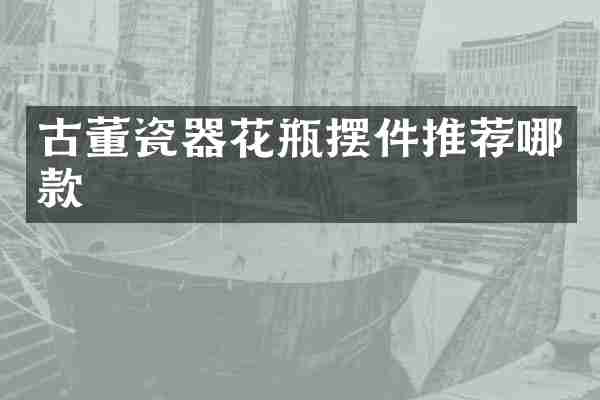古董瓷器花瓶摆件推荐哪款