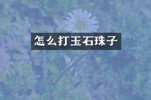 怎么打玉石珠子