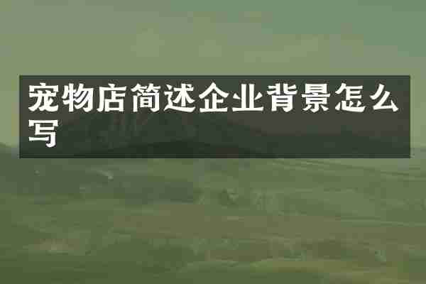 宠物店简述企业背景怎么写