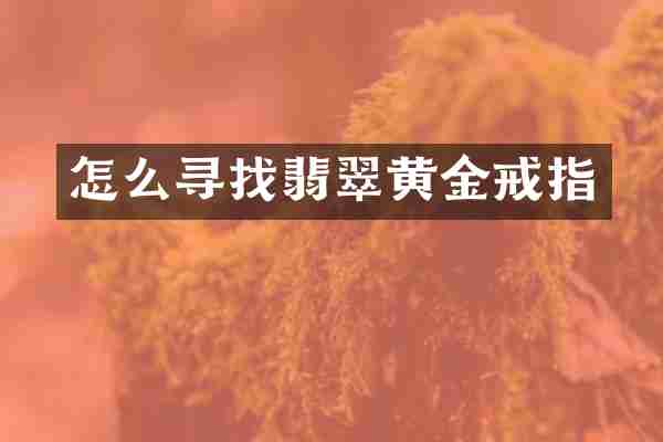 怎么寻找翡翠黄金戒指
