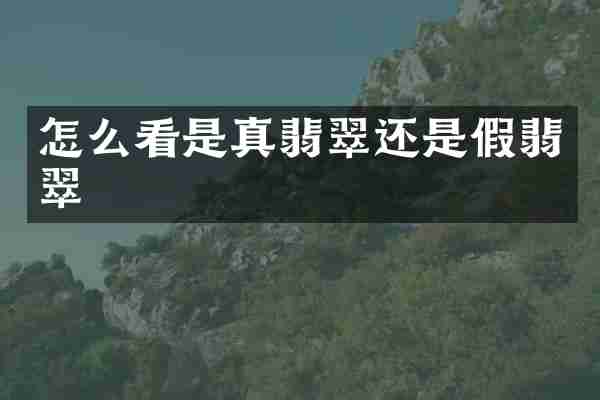怎么看是真翡翠还是假翡翠