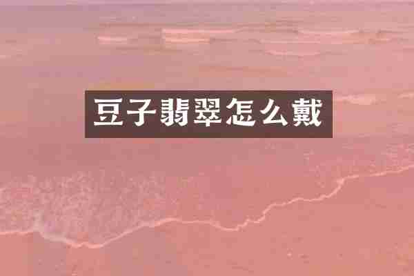 豆子翡翠怎么戴