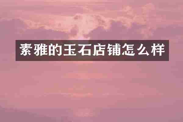 素雅的玉石店铺怎么样