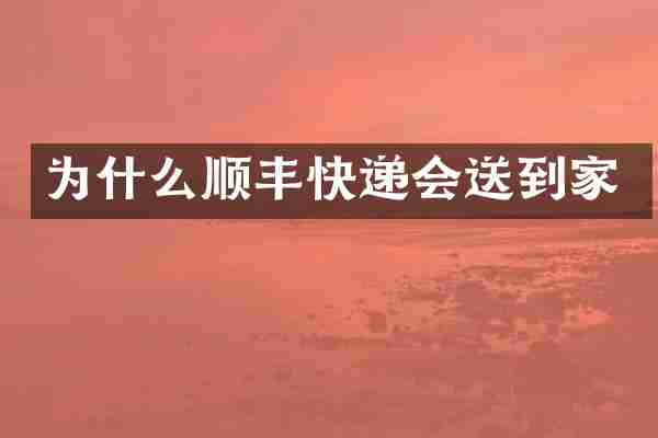 为什么顺丰快递会送到家