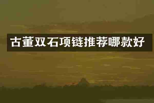 古董双石项链推荐哪款好