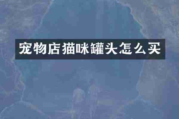 宠物店猫咪罐头怎么买