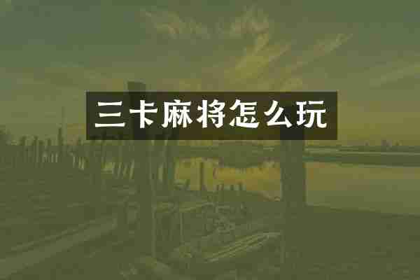 三卡麻将怎么玩