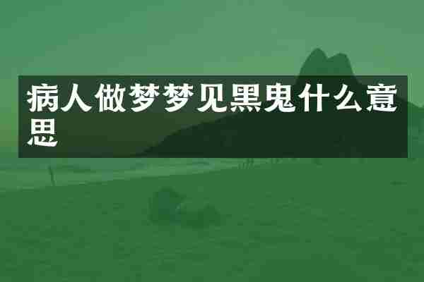 病人做梦梦见黑鬼什么意思