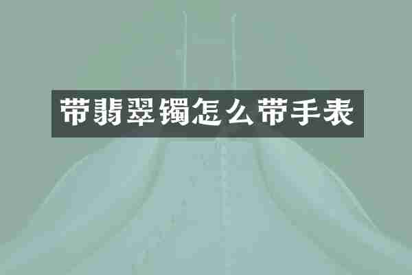 带翡翠镯怎么带手表