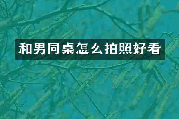 和男同桌怎么拍照好看