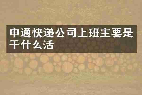 申通快递公司上班主要是干什么活
