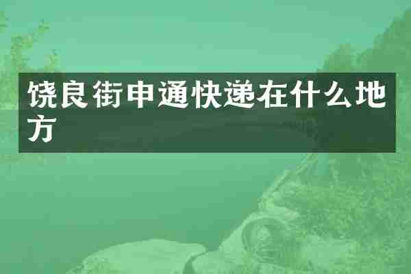 饶良街申通快递在什么地方