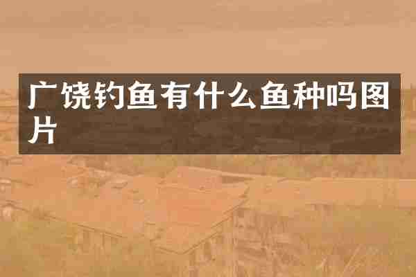 广饶钓鱼有什么鱼种吗图片