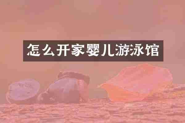 怎么开家婴儿游泳馆