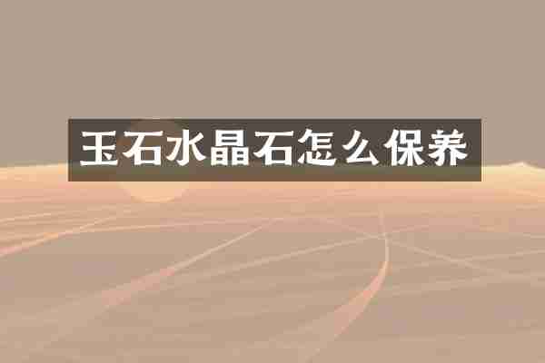 玉石水晶石怎么保养
