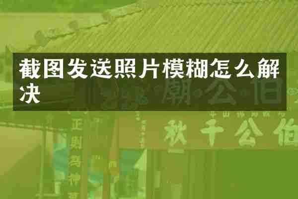 截图发送照片模糊怎么解决