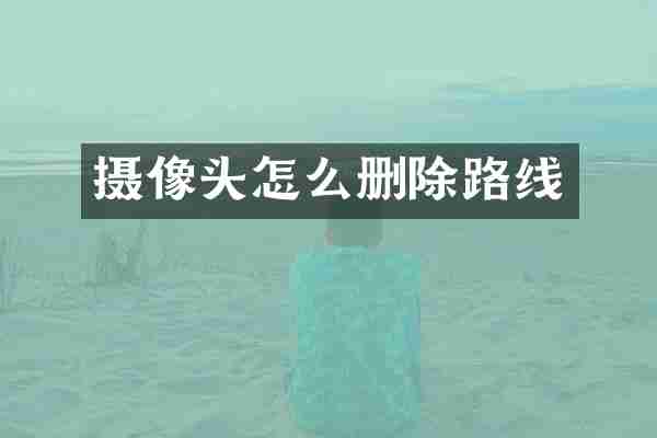 摄像头怎么删除路线