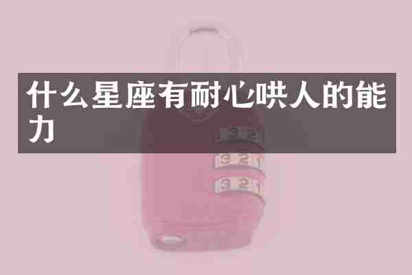 什么星座有耐心哄人的能力