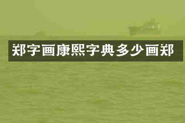 郑字画康熙字典多少画郑