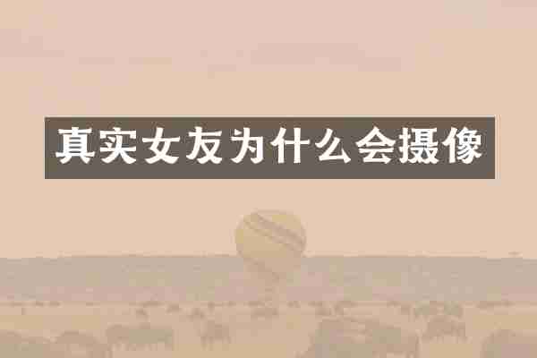 真实女友为什么会摄像