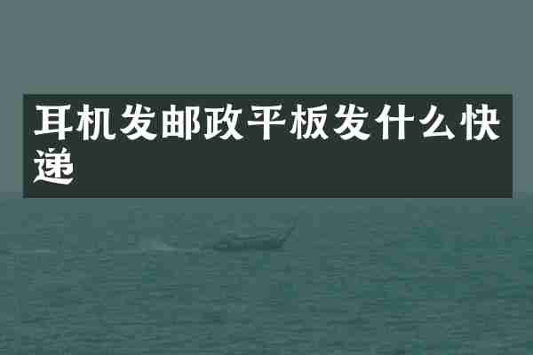耳机发邮政平板发什么快递