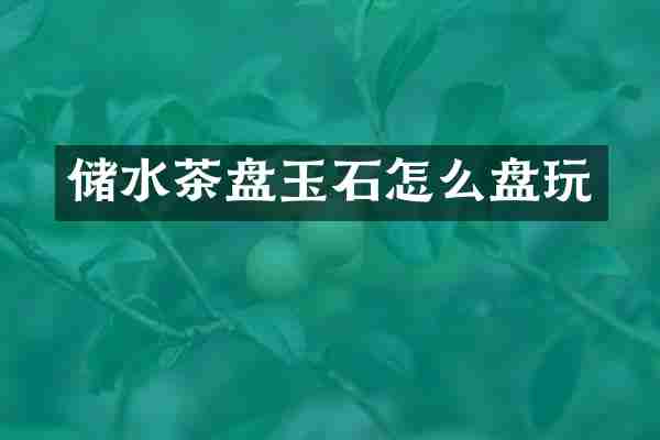 储水茶盘玉石怎么盘玩