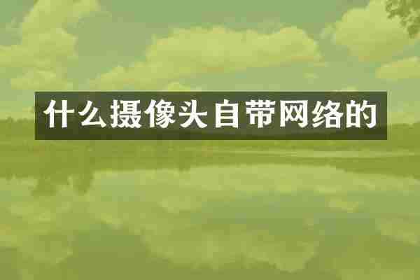 什么摄像头自带网络的