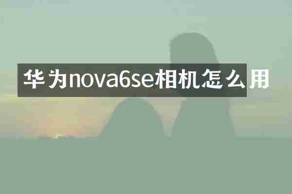 华为nova6se相机怎么用