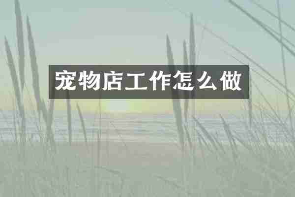 宠物店工作怎么做