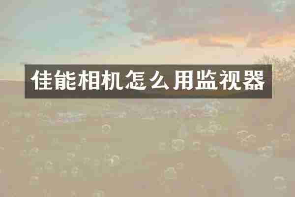佳能相机怎么用监视器