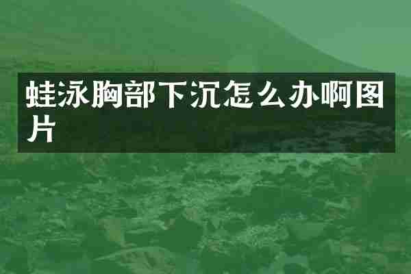 蛙泳胸部下沉怎么办啊图片