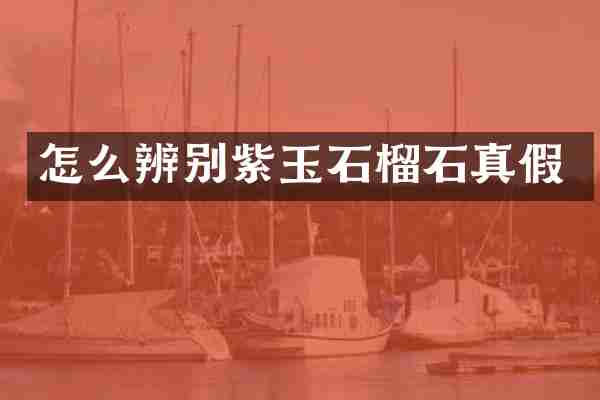 怎么辨别紫玉石榴石真假