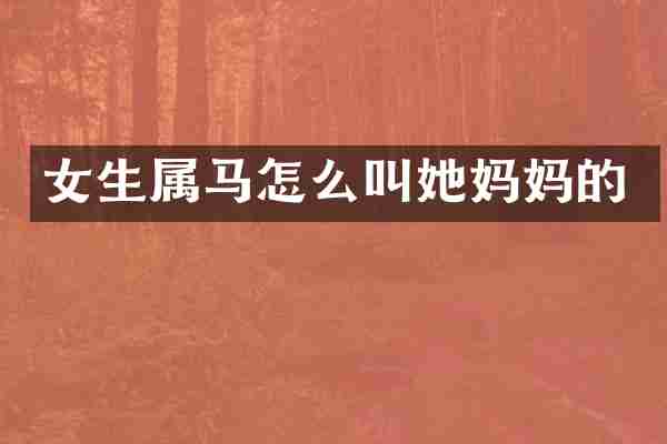 女生属马怎么叫她妈妈的