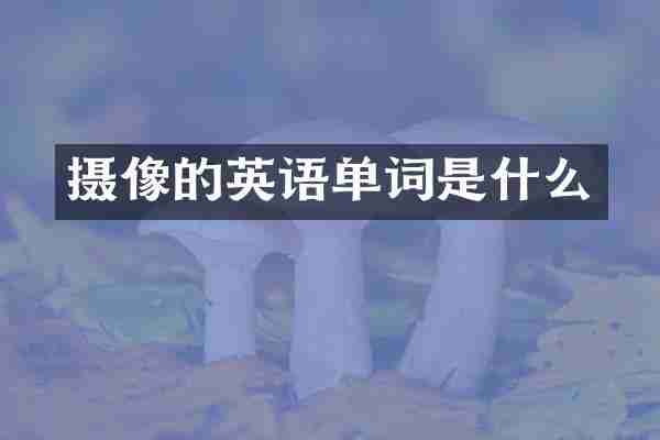 摄像的英语单词是什么