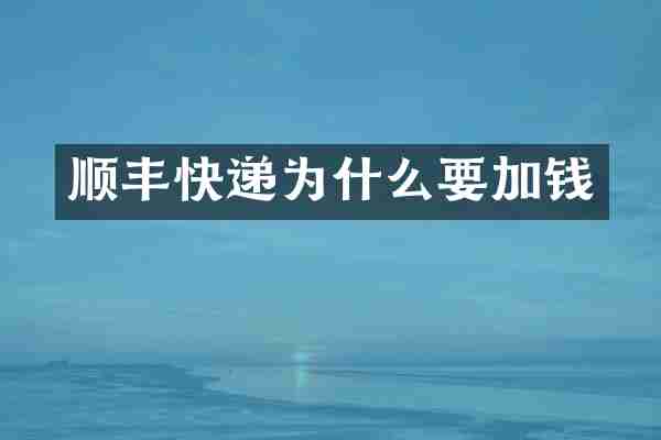 顺丰快递为什么要加钱