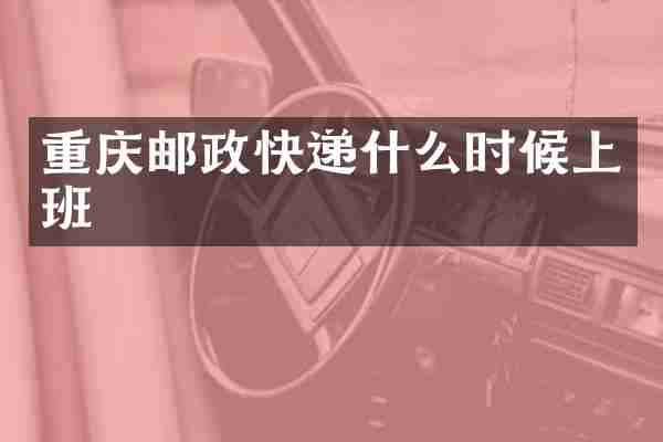 重庆邮政快递什么时候上班
